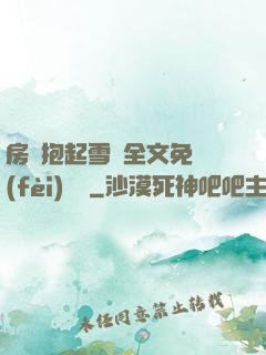 房東抱起雪兒全文免費(fèi)閱讀