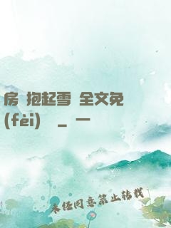 房東抱起雪兒全文免費(fèi)閱讀