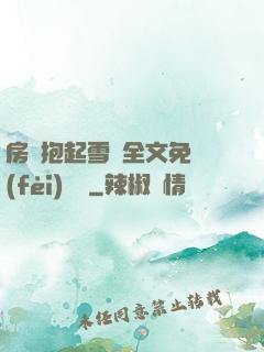 房東抱起雪兒全文免費(fèi)閱讀