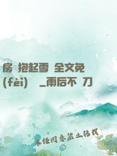 房東抱起雪兒全文免費(fèi)閱讀