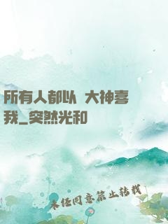 所有人都以為大神喜歡我