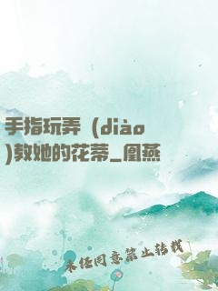 手指玩弄調(diào)教她的花蒂