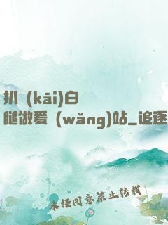 扒開(kāi)白絲雙腿做爰網(wǎng)站