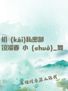 扒開(kāi)私密部位灌春藥小說(shuō)