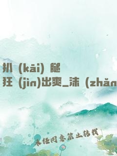 扒開(kāi)雙腿瘋狂進(jìn)出爽