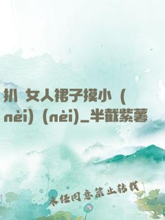 扒開女人裙子摸小內(nèi)內(nèi)