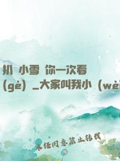 扒開小雪讓你一次看個(gè)夠