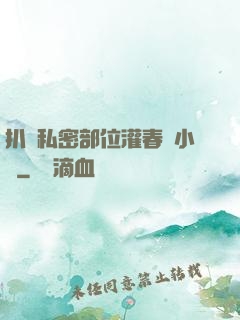 扒開私密部位灌春藥小說