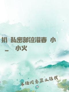 扒開私密部位灌春藥小說