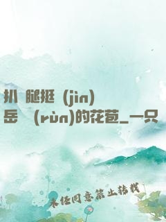 扒開腿挺進(jìn)岳濕潤(rùn)的花苞