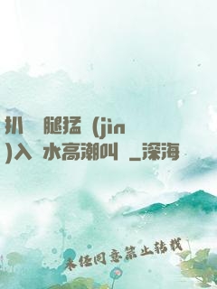 扒開雙腿猛進(jìn)入噴水高潮叫聲