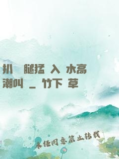 扒開雙腿猛進入噴水高潮叫聲