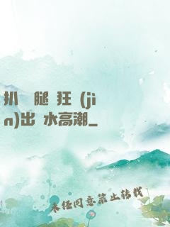 扒開雙腿瘋狂進(jìn)出噴水高潮