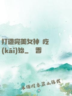 打造完美女神從吃雞開(kāi)始