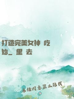 打造完美女神從吃雞開始
