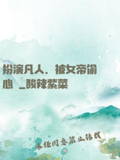 扮演凡人，被女帝偷聽心聲