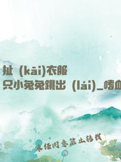 扯開(kāi)衣服兩只小兔兔跳出來(lái)