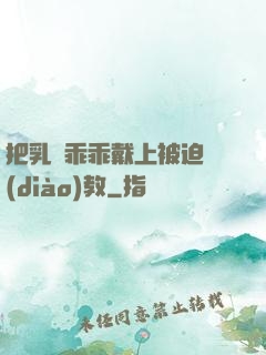 把乳夾乖乖戴上被迫調(diào)教