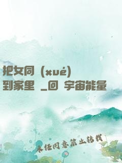 把女同學(xué)帶到家里強