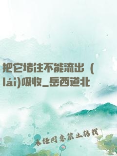 把它堵住不能流出來(lái)吸收