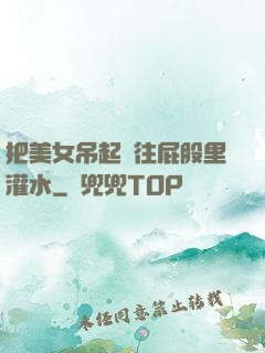 把美女吊起來往屁股里灌水