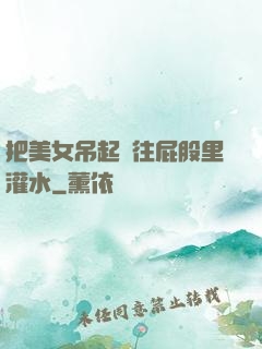 把美女吊起來往屁股里灌水
