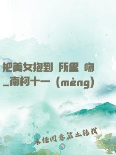 把美女抱到廁所里親吻