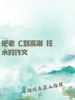 把老師C到高潮瘋狂噴水的作文