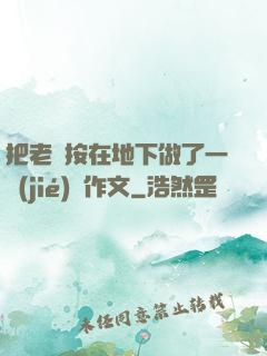 把老師按在地下做了一節(jié)課作文