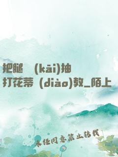 把腿張開(kāi)抽打花蒂調(diào)教