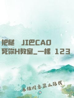 把腿張開JI巴CAO死你H教室