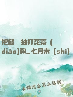 把腿張開抽打花蒂調(diào)教