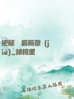 把腿張開最新章節(jié)