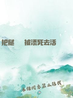 把腿張開開被添死去活來