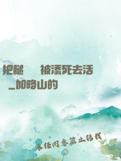 把腿張開開被添死去活來