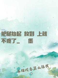 把腿抬起來放到墻上就不疼了