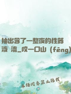 抽出含了一整夜的性器液體流