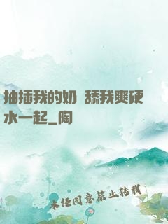 抽插我的奶頭舔我爽硬水一起