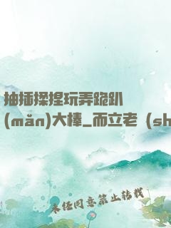 抽插揉捏玩弄跪趴豐滿(mǎn)大棒