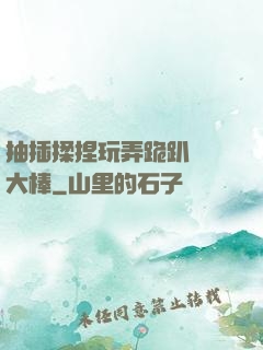 抽插揉捏玩弄跪趴豐滿大棒