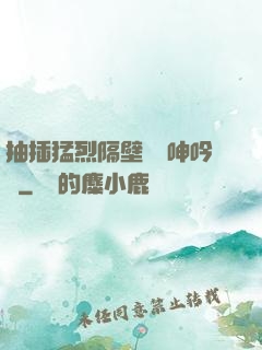 抽插猛烈隔壁傳來呻吟聲