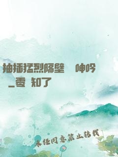 抽插猛烈隔壁傳來呻吟聲
