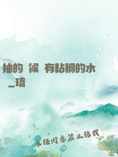抽的時候會有粘稠的水聲