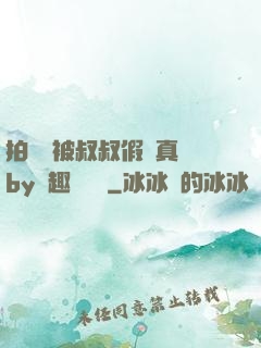 拍戲時被叔叔假戲真錯by筆趣閣閱讀