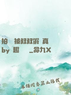 拍戲時被叔叔假戲真錯by筆趣閣閱讀