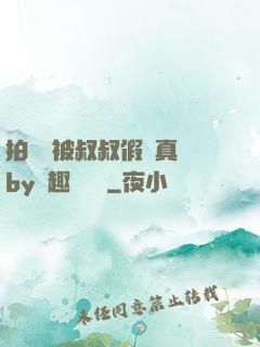 拍戲時被叔叔假戲真錯by筆趣閣閱讀