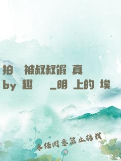 拍戲時被叔叔假戲真錯by筆趣閣閱讀