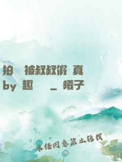 拍戲時被叔叔假戲真錯by筆趣閣閱讀