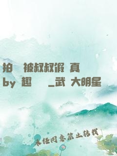 拍戲時被叔叔假戲真錯by筆趣閣閱讀
