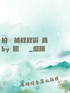 拍戲時被叔叔假戲真錯by筆趣閣閱讀